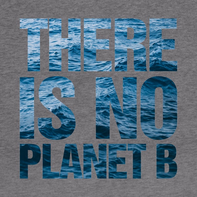 There Is No Planet B Ocean by TeeTime